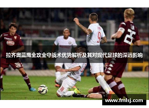 拉齐奥蓝鹰全攻全守战术优势解析及其对现代足球的深远影响