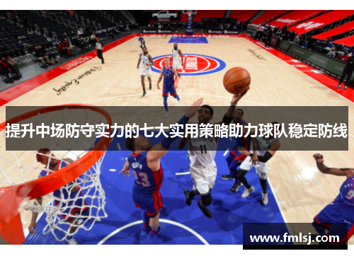 提升中场防守实力的七大实用策略助力球队稳定防线