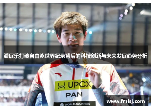 潘展乐打破自由泳世界纪录背后的科技创新与未来发展趋势分析