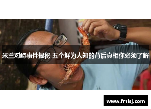 米兰对峙事件揭秘 五个鲜为人知的背后真相你必须了解