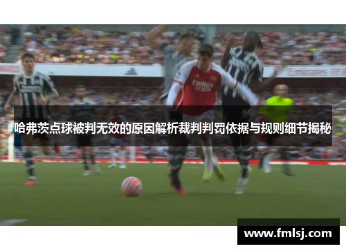 哈弗茨点球被判无效的原因解析裁判判罚依据与规则细节揭秘 哈弗茨点球被判无效的原因解析裁判判罚依据与规则细节揭秘